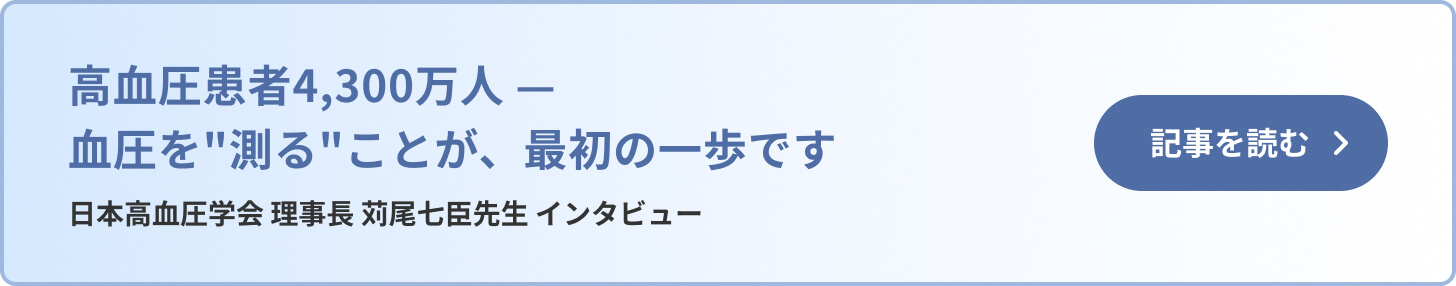 高血圧患者4,300万人 —血圧を"測る"ことが、最初の一歩です 日本高血圧学会 理事長 苅尾七臣先生 インタビュー 記事を読む